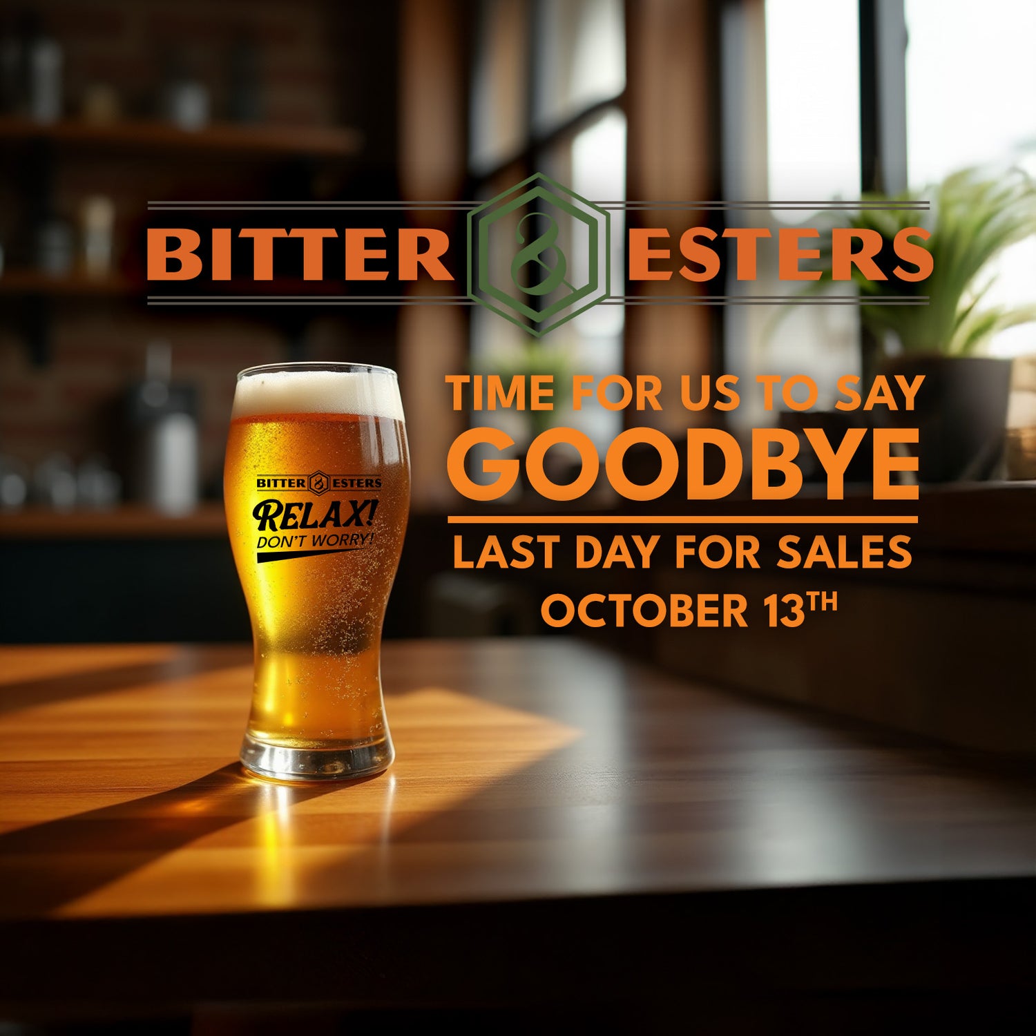 Bitter & Esters - Time for us to say Goodbye - Last Day for Sales will be October 13th